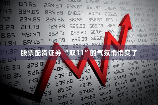 股票配资证券 “双11”的气氛悄悄变了