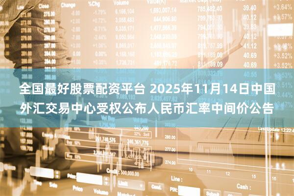 全国最好股票配资平台 2025年11月14日中国外汇交易中心受权公布人民币汇率中间价公告