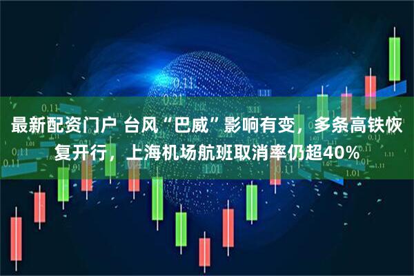 最新配资门户 台风“巴威”影响有变，多条高铁恢复开行，上海机场航班取消率仍超40%